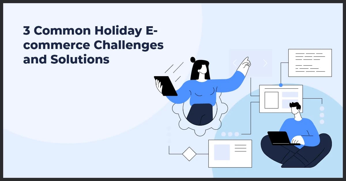 3 Common Holiday E-commerce Challenges and Solutions