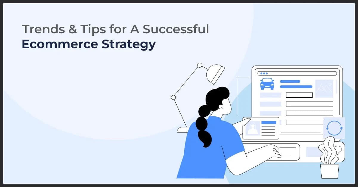 Trends & Tips for A Successful Ecommerce Strategy