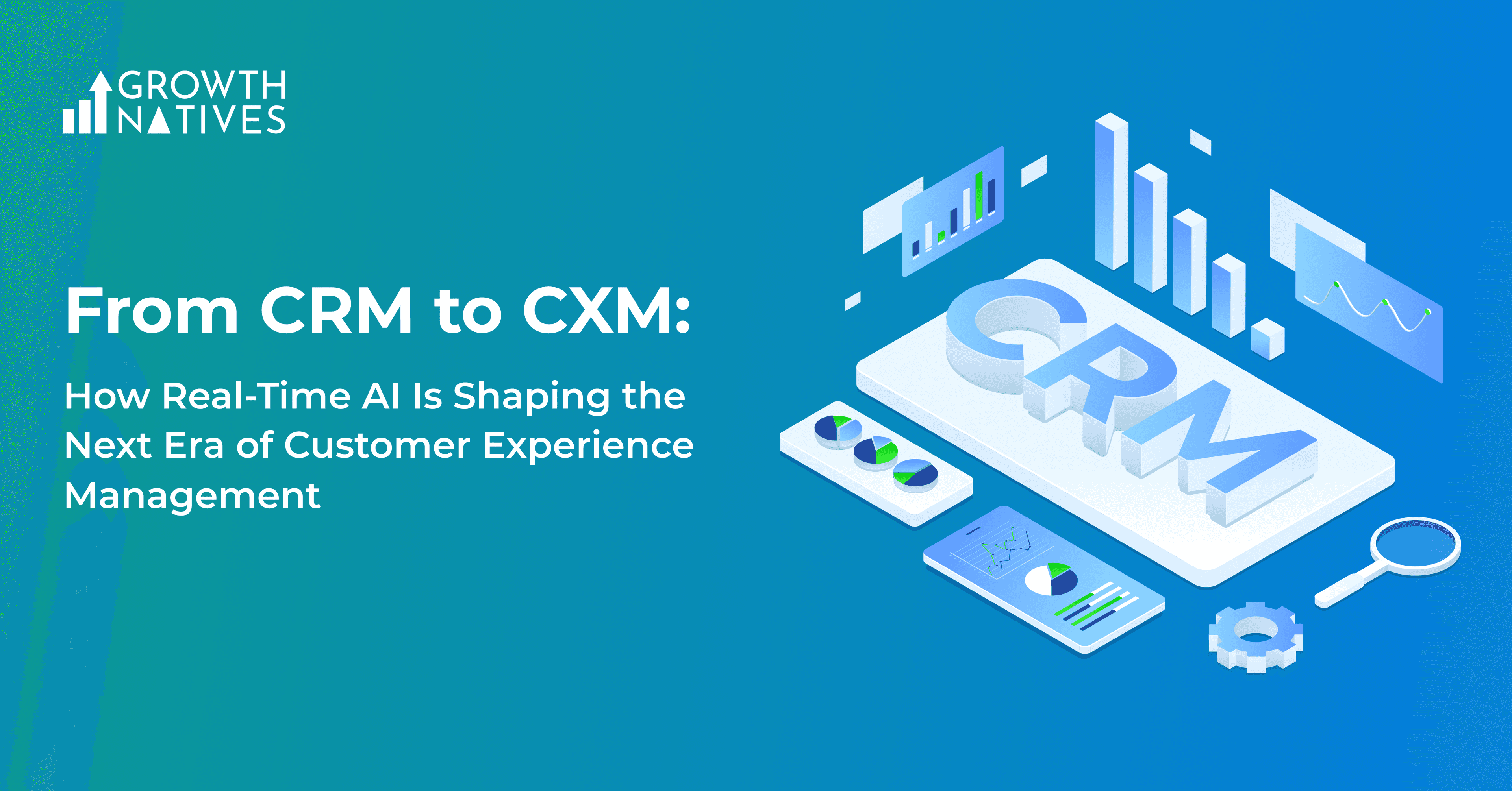 From CRM to CXM: How Real-Time AI Is Shaping the Next Era of Customer Experience ManagementÂ