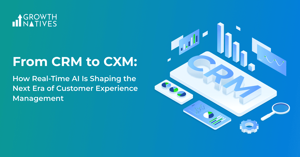 From CRM to CXM: How Real-Time AI Is Shaping the Next Era of Customer Experience Management 