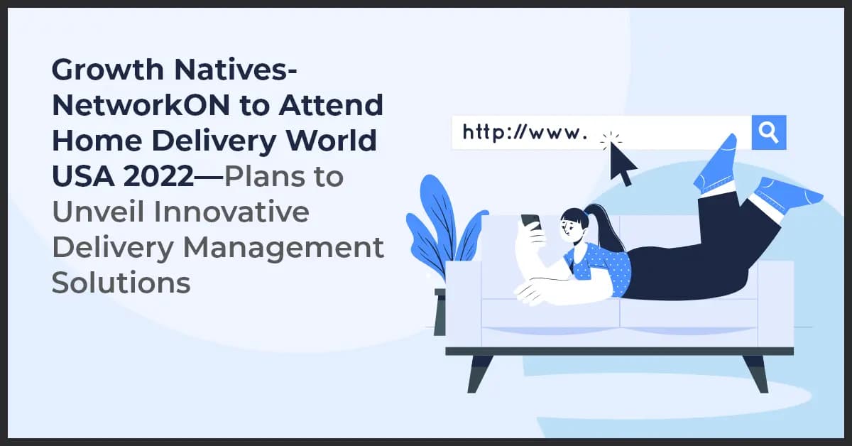 Growth Natives-NetworkON to Attend Home Delivery World USA 2022—Plans to Unveil Innovative Delivery Management Solutions