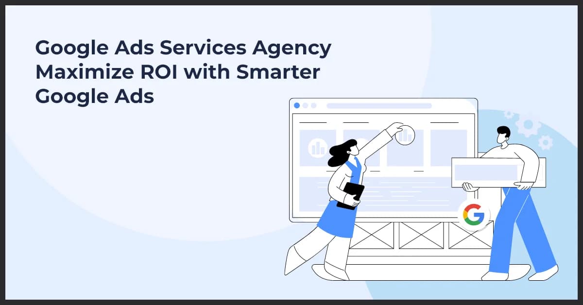 How a Google Ads Services Agency Maximizes ROI for Businesses